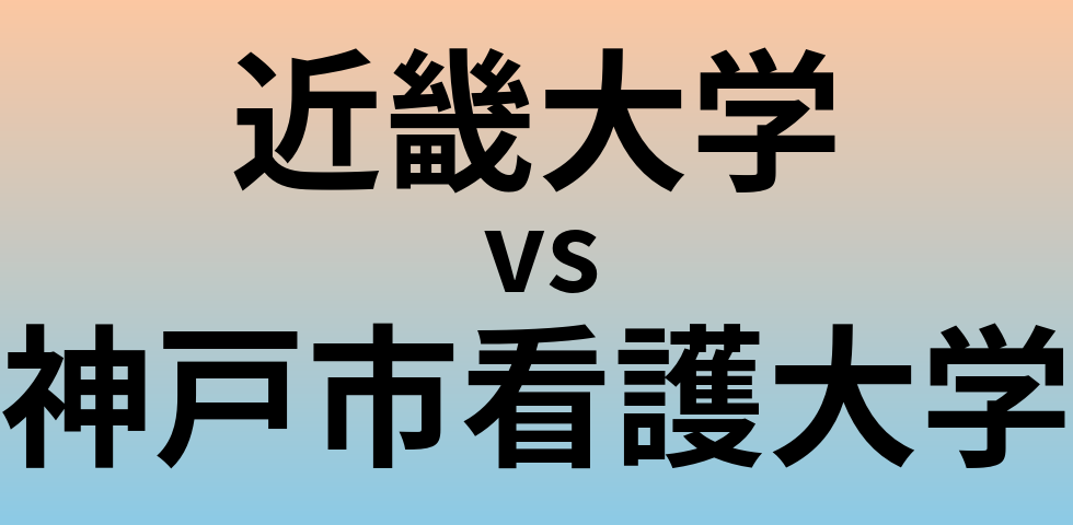 近畿大学と神戸市看護大学 のどちらが良い大学?