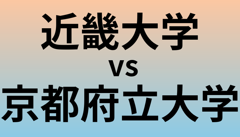 近畿大学と京都府立大学 のどちらが良い大学?