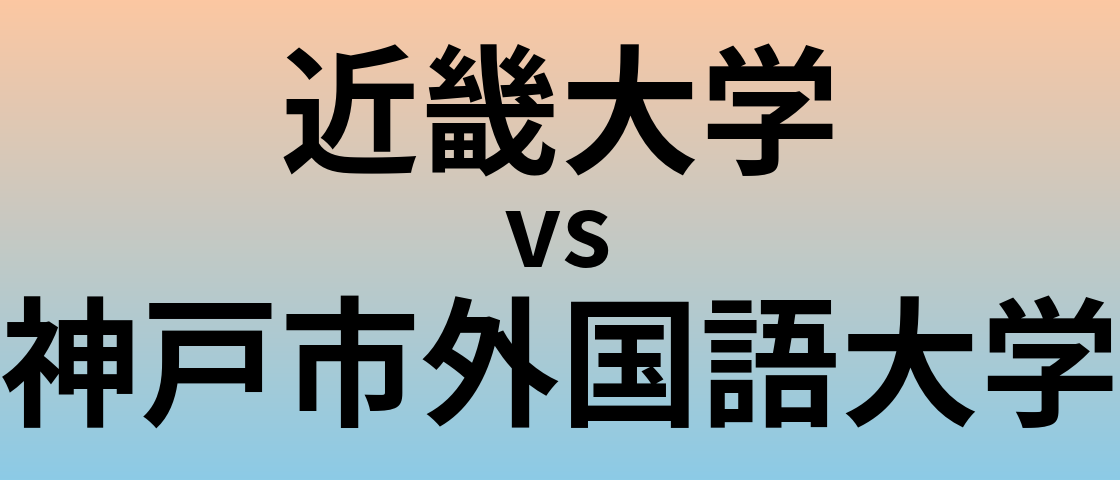 近畿大学と神戸市外国語大学 のどちらが良い大学?