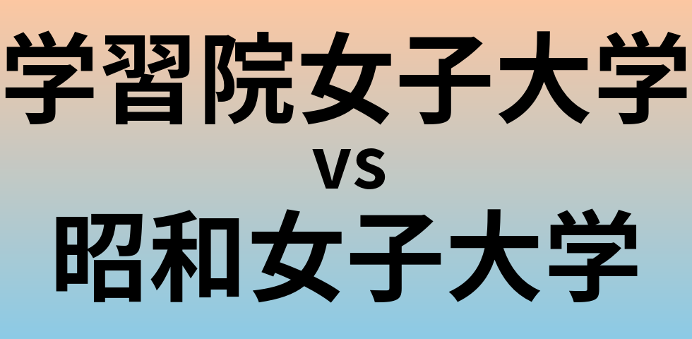 学習院女子大学と昭和女子大学 のどちらが良い大学?