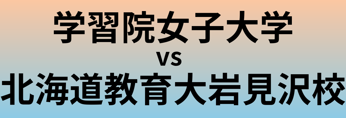学習院女子大学と北海道教育大岩見沢校 のどちらが良い大学?