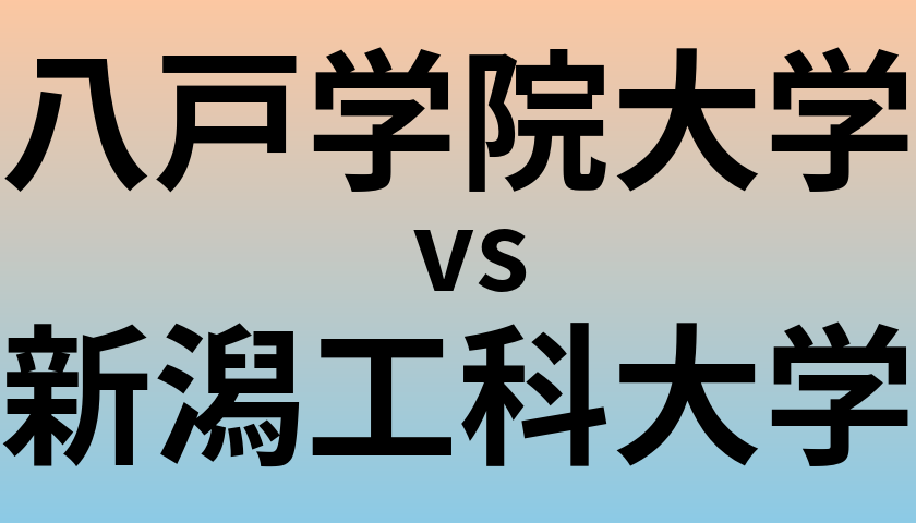 八戸学院大学と新潟工科大学 のどちらが良い大学?