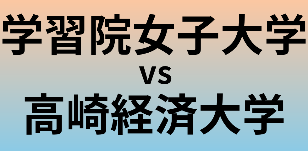 学習院女子大学と高崎経済大学 のどちらが良い大学?