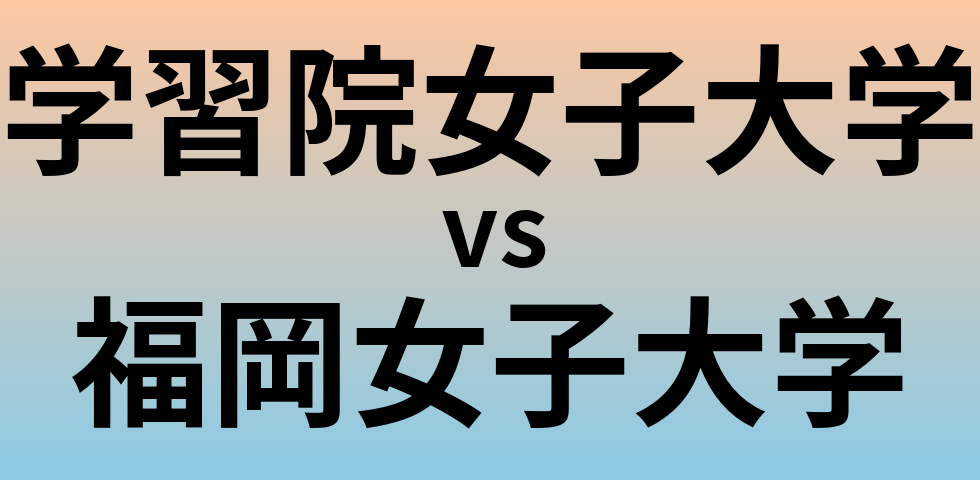 学習院女子大学と福岡女子大学 のどちらが良い大学?