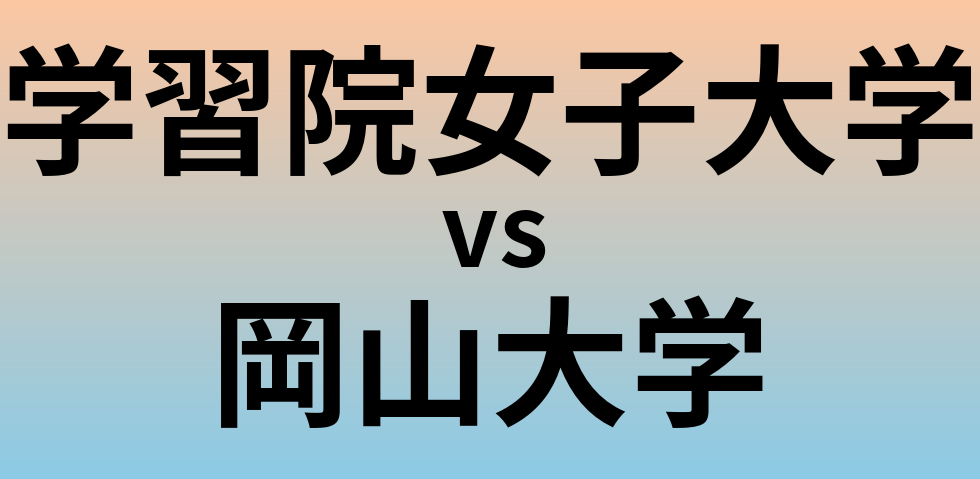 学習院女子大学と岡山大学 のどちらが良い大学?