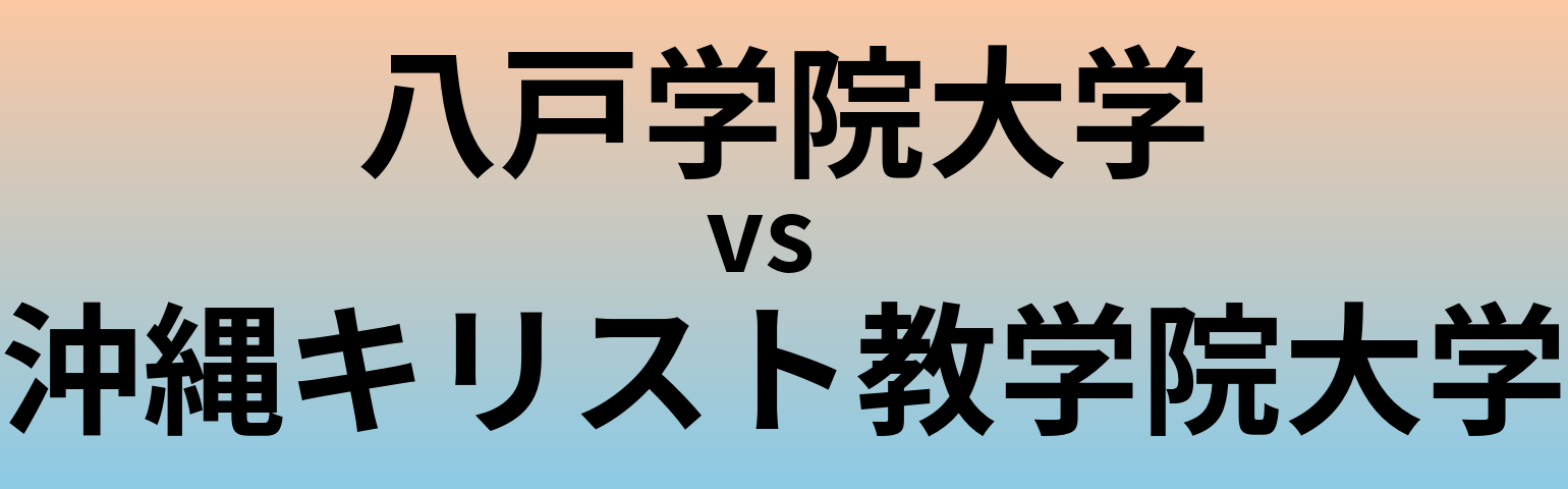 八戸学院大学と沖縄キリスト教学院大学 のどちらが良い大学?