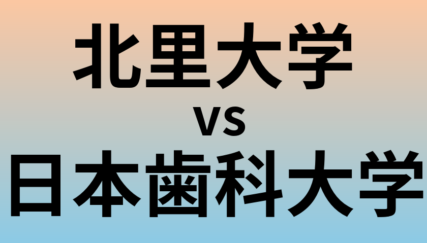 北里大学と日本歯科大学 のどちらが良い大学?