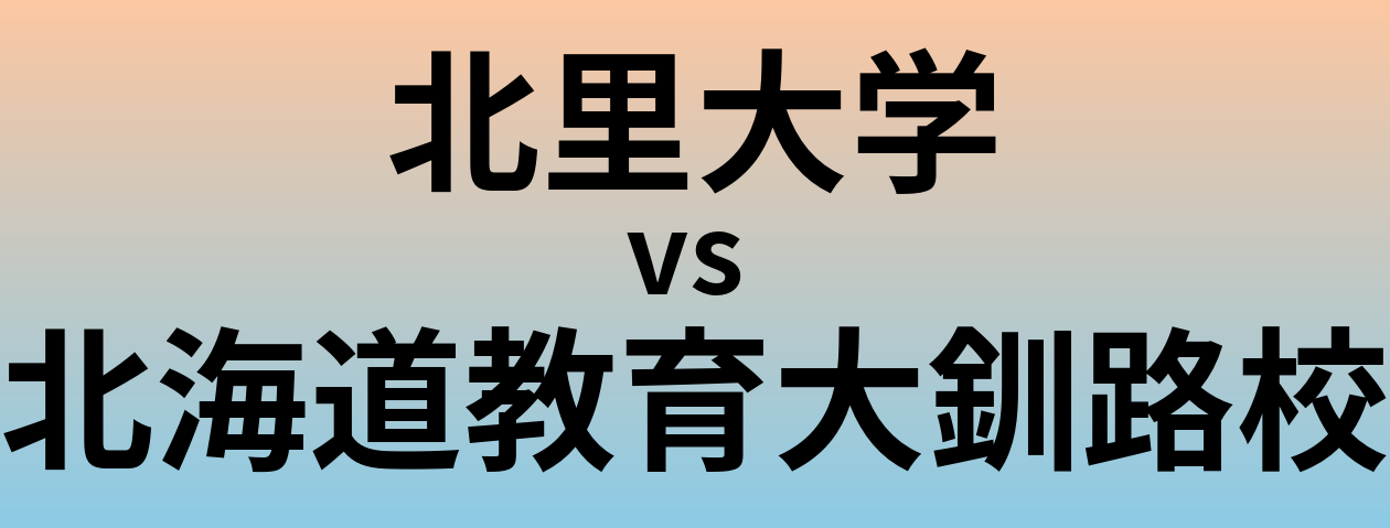 北里大学と北海道教育大釧路校 のどちらが良い大学?