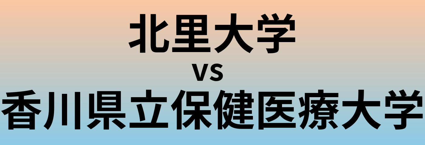 北里大学と香川県立保健医療大学 のどちらが良い大学?