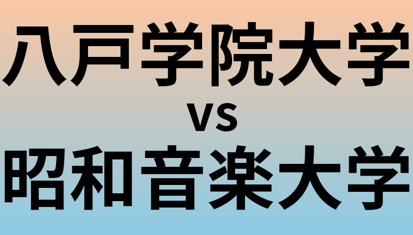 八戸学院大学と昭和音楽大学 のどちらが良い大学?