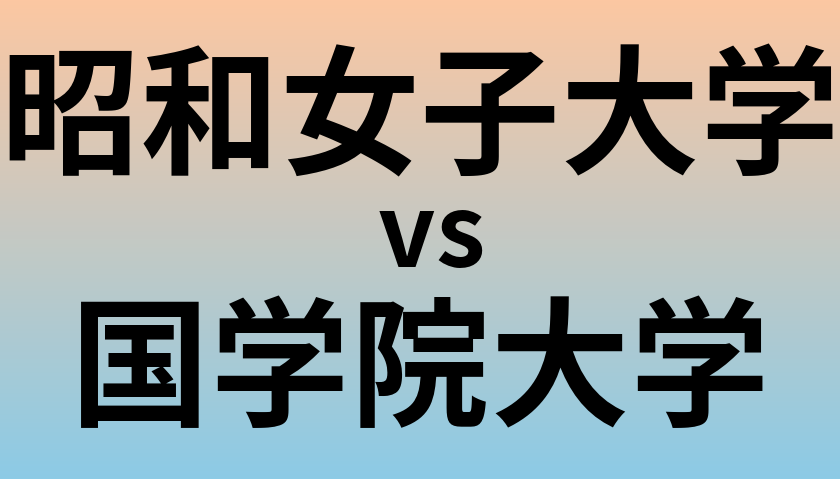 昭和女子大学と国学院大学 のどちらが良い大学?