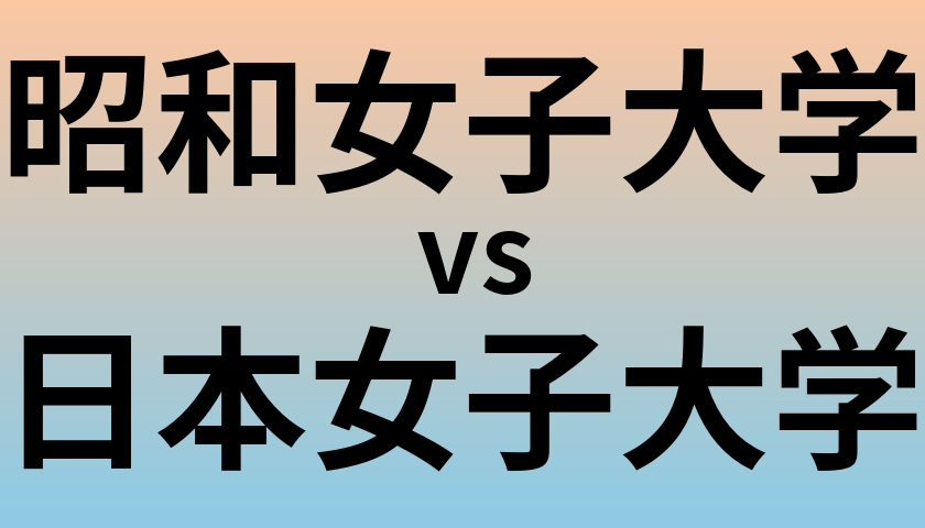 昭和女子大学と日本女子大学 のどちらが良い大学?