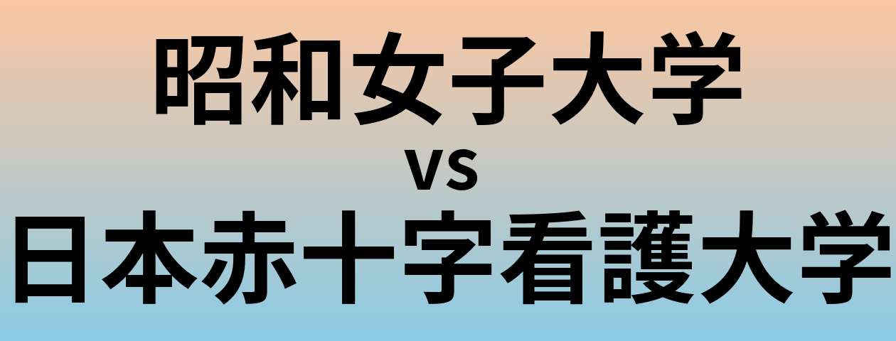 昭和女子大学と日本赤十字看護大学 のどちらが良い大学?