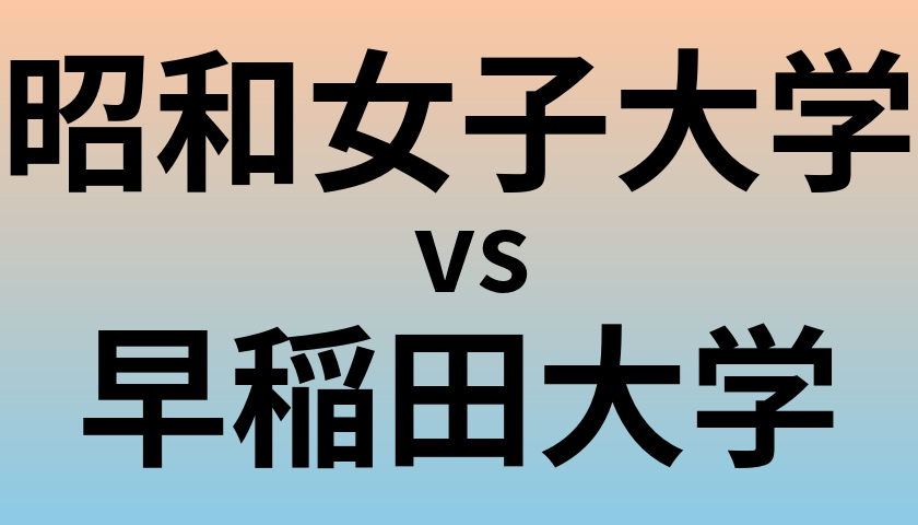 昭和女子大学と早稲田大学 のどちらが良い大学?