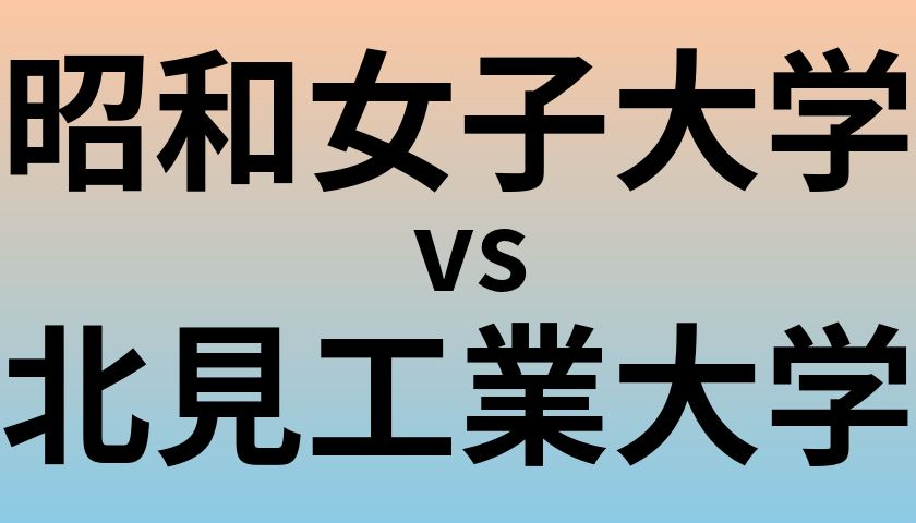 昭和女子大学と北見工業大学 のどちらが良い大学?