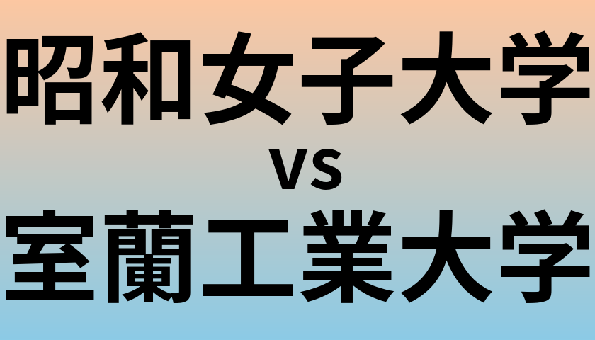 昭和女子大学と室蘭工業大学 のどちらが良い大学?