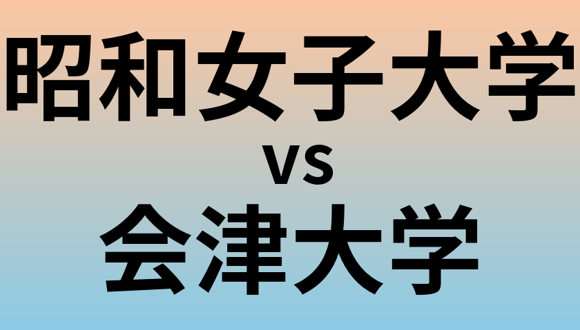 昭和女子大学と会津大学 のどちらが良い大学?