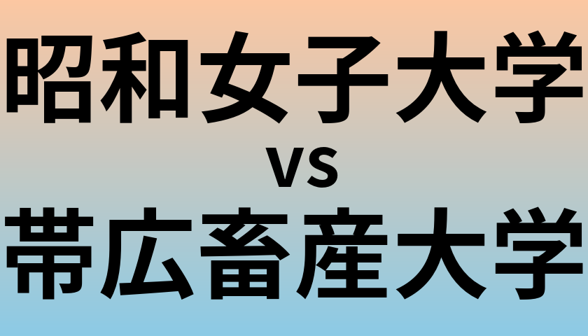 昭和女子大学と帯広畜産大学 のどちらが良い大学?