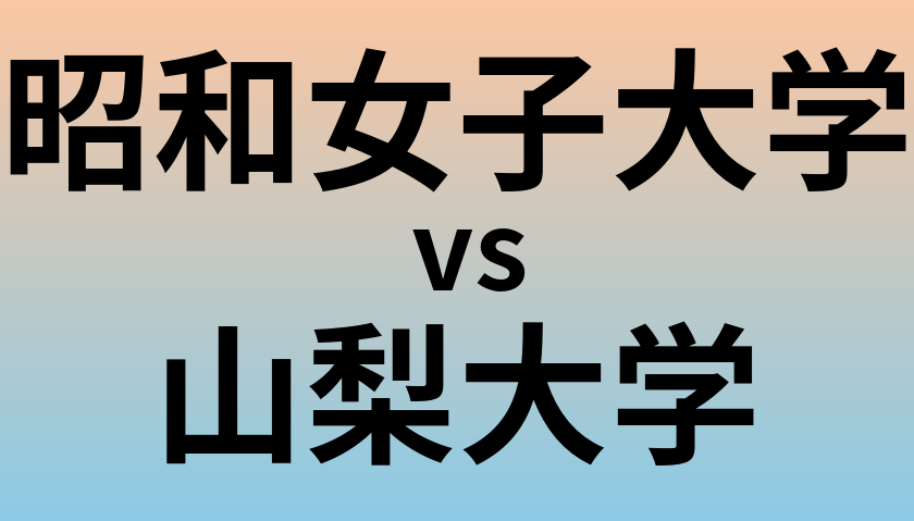 昭和女子大学と山梨大学 のどちらが良い大学?