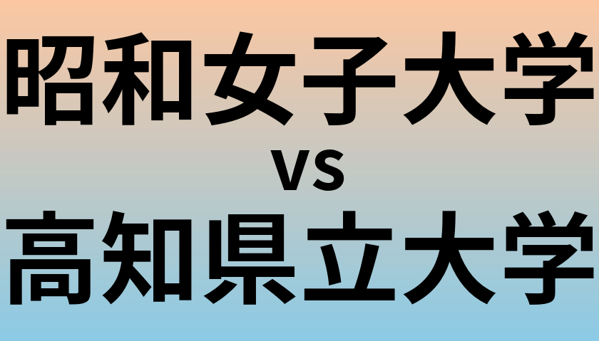 昭和女子大学と高知県立大学 のどちらが良い大学?