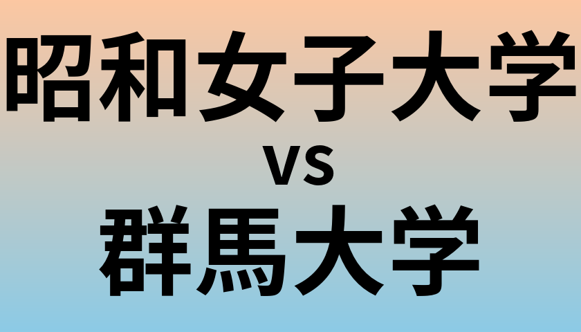 昭和女子大学と群馬大学 のどちらが良い大学?