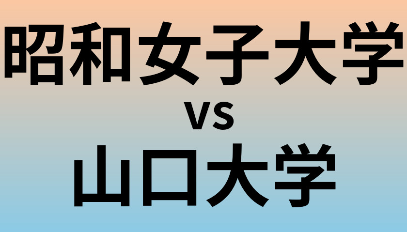 昭和女子大学と山口大学 のどちらが良い大学?