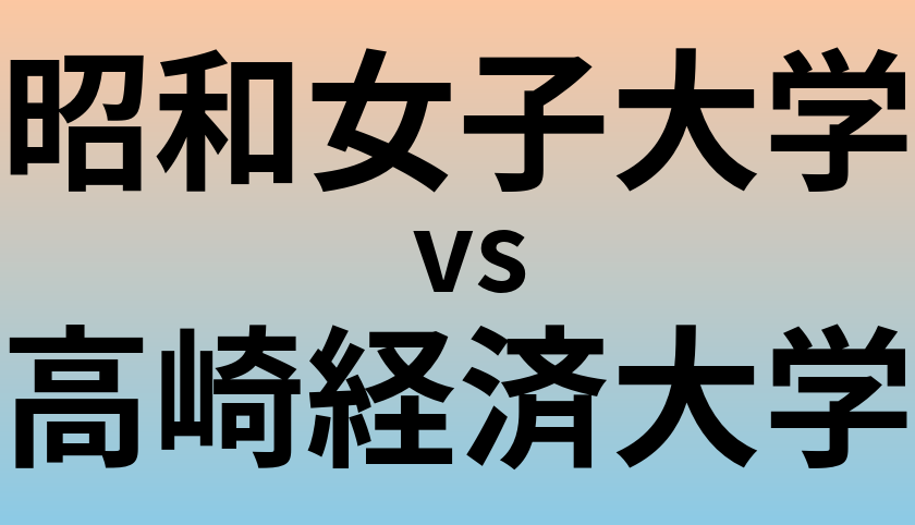 昭和女子大学と高崎経済大学 のどちらが良い大学?