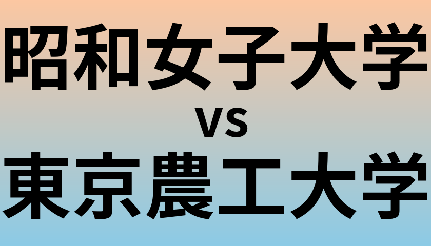 昭和女子大学と東京農工大学 のどちらが良い大学?