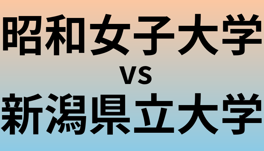 昭和女子大学と新潟県立大学 のどちらが良い大学?