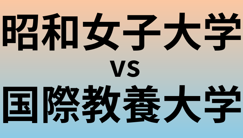 昭和女子大学と国際教養大学 のどちらが良い大学?