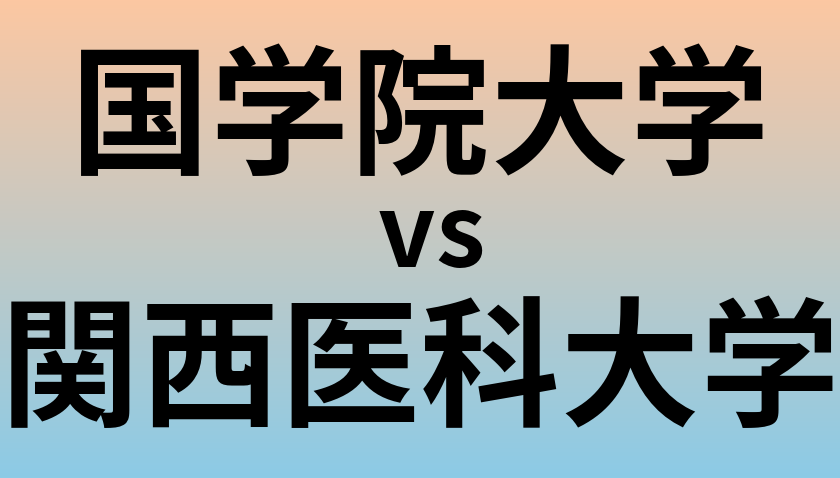国学院大学と関西医科大学 のどちらが良い大学?