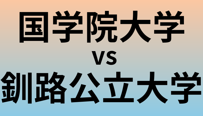 国学院大学と釧路公立大学 のどちらが良い大学?