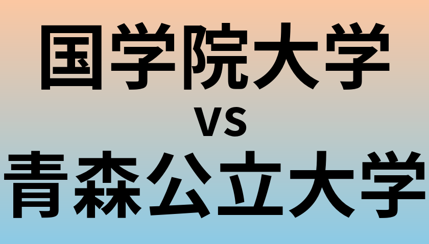 国学院大学と青森公立大学 のどちらが良い大学?