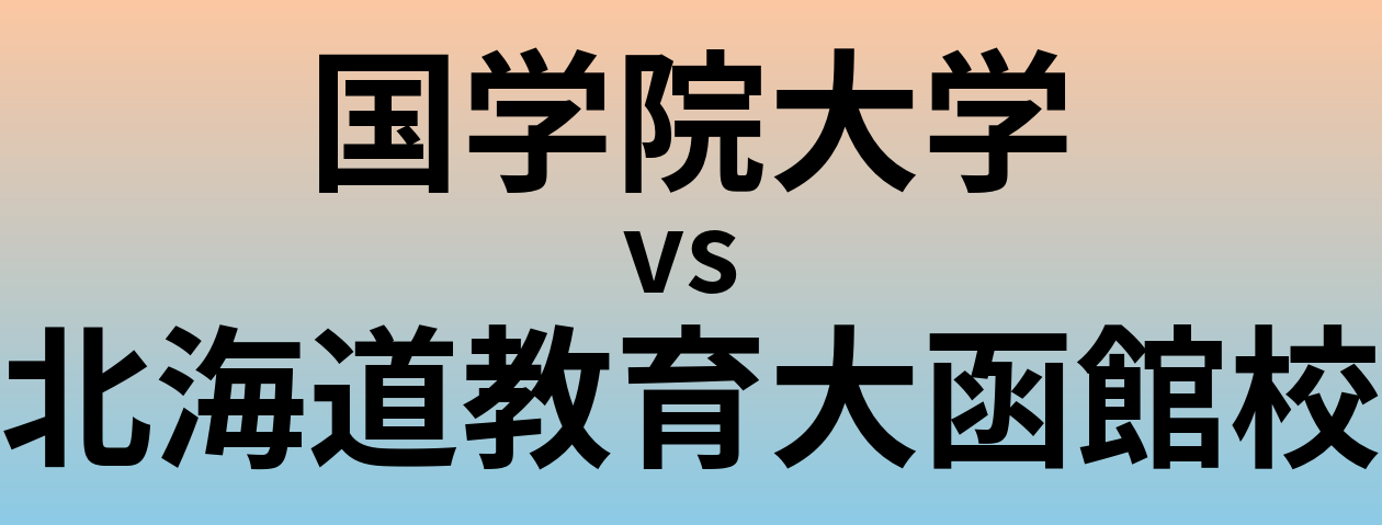 国学院大学と北海道教育大函館校 のどちらが良い大学?
