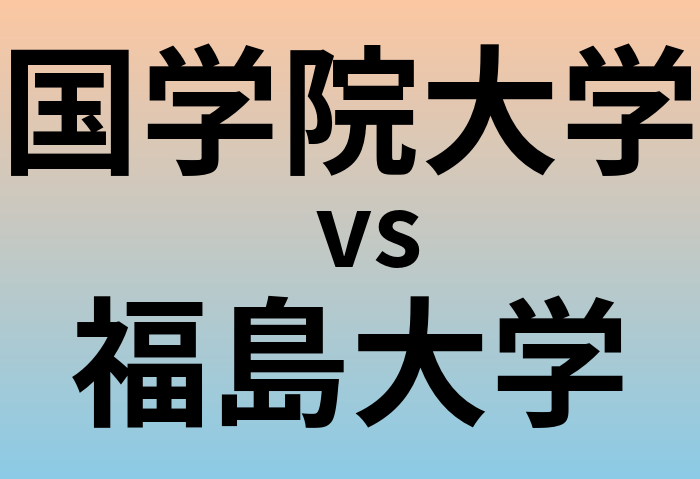 国学院大学と福島大学 のどちらが良い大学?