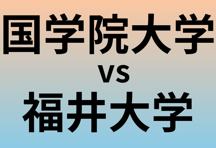 国学院大学と福井大学 のどちらが良い大学?
