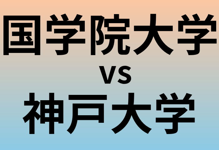 国学院大学と神戸大学 のどちらが良い大学?
