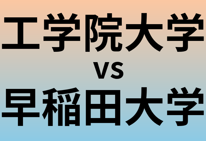 工学院大学と早稲田大学 のどちらが良い大学?
