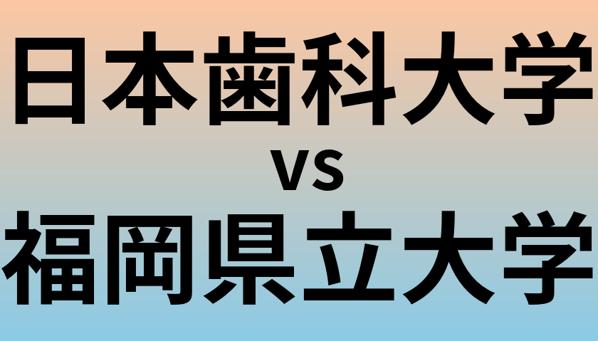 日本歯科大学と福岡県立大学 のどちらが良い大学?