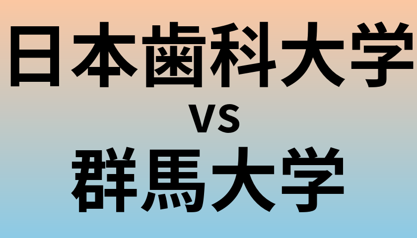 日本歯科大学と群馬大学 のどちらが良い大学?