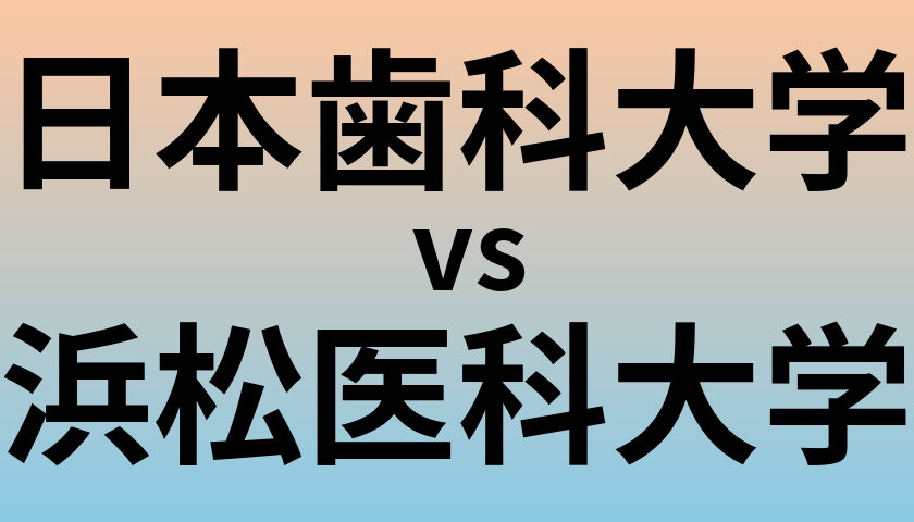 日本歯科大学と浜松医科大学 のどちらが良い大学?