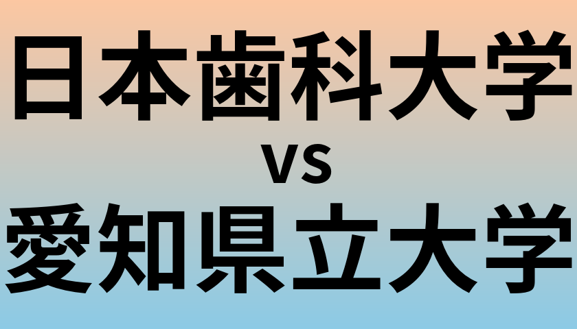 日本歯科大学と愛知県立大学 のどちらが良い大学?