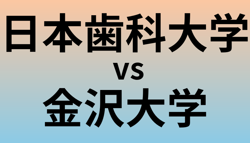 日本歯科大学と金沢大学 のどちらが良い大学?