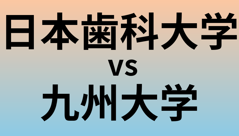 日本歯科大学と九州大学 のどちらが良い大学?