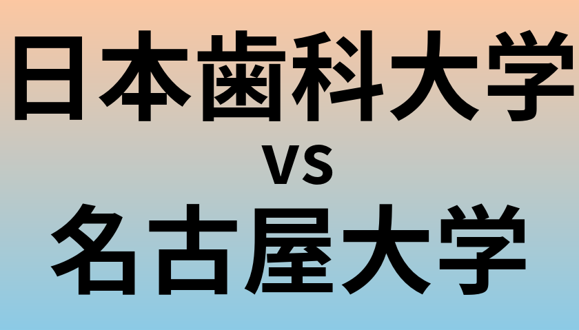 日本歯科大学と名古屋大学 のどちらが良い大学?