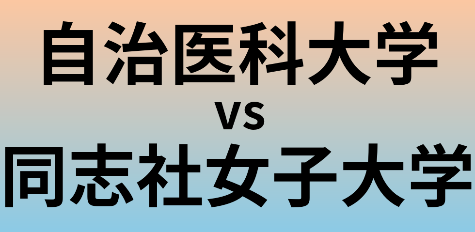 自治医科大学と同志社女子大学 のどちらが良い大学?