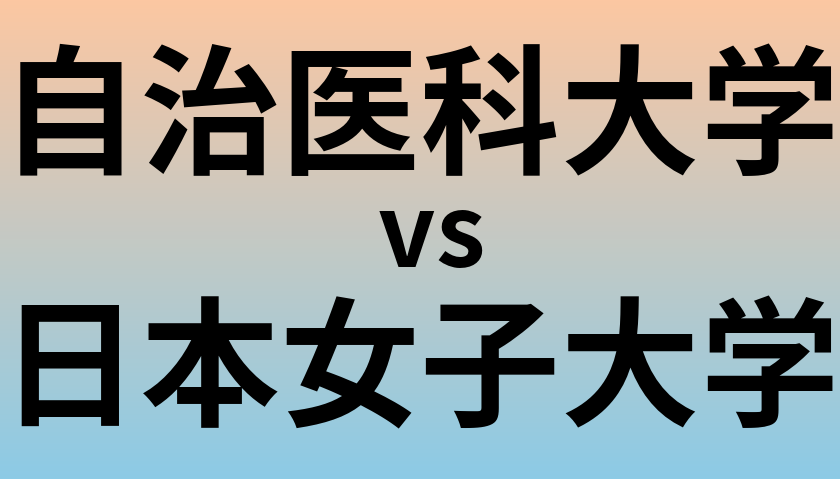自治医科大学と日本女子大学 のどちらが良い大学?