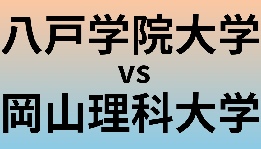 八戸学院大学と岡山理科大学 のどちらが良い大学?