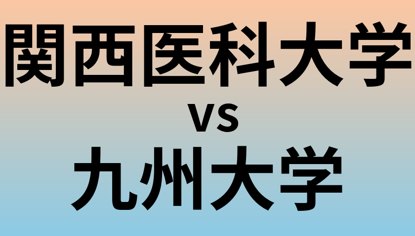 関西医科大学と九州大学 のどちらが良い大学?