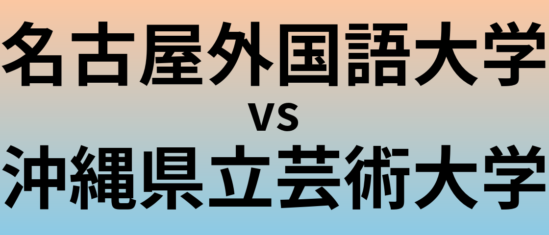 名古屋外国語大学と沖縄県立芸術大学 のどちらが良い大学?